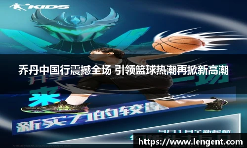 乔丹中国行震撼全场 引领篮球热潮再掀新高潮