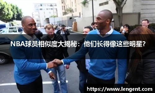 NBA球员相似度大揭秘：他们长得像这些明星？