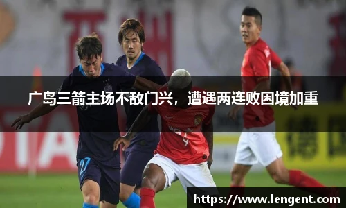 广岛三箭主场不敌门兴，遭遇两连败困境加重