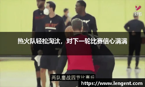 热火队轻松淘汰，对下一轮比赛信心满满