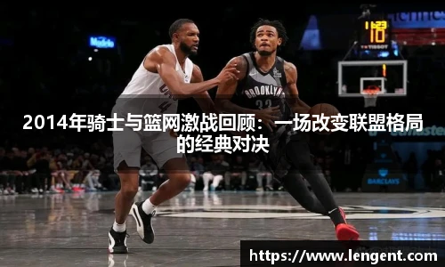 2014年骑士与篮网激战回顾：一场改变联盟格局的经典对决